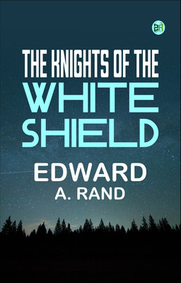 The Knights of the White Shield(Paperback, Edward A. Rand)