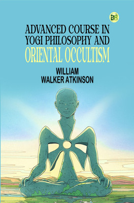 Advanced Course in Yogi Philosophy and Oriental Occultism(Paperback, William Walker Atkinson)