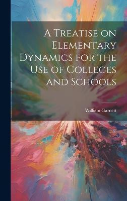 A Treatise on Elementary Dynamics for the Use of Colleges and Schools(English, Hardcover, Garnett William)