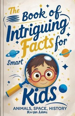The Book of Intriguing Facts for Smart Kids(English, Paperback, Adams Morgan)