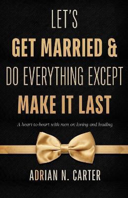 Let's Get Married & Do Everything Except Make It Last(English, Paperback, Carter Adrian N)