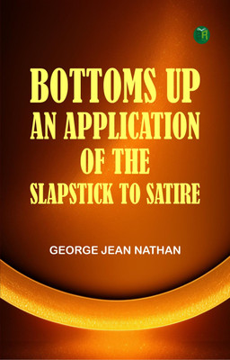 Bottoms Up: An Application of the Slapstick to Satire(Paperback, George Jean Nathan)