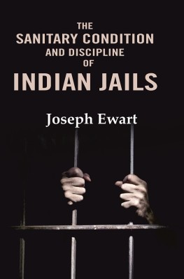 The Sanitary Condition and Discipline of Indian Jails [Hardcover](Hardcover, Joseph Ewart)