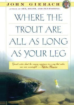 Where the Trout Are All as Long as Your Leg(English, Paperback, Gierach John)