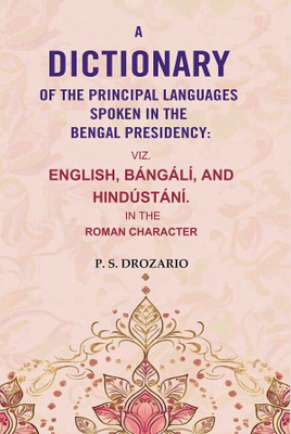 A Dictionary of the Principal Languages Spoken in the Bengal Presidency : Viz. English, Bángálí, and Hindústání. In the Roman Character(Paperback, P. S. Drozario)