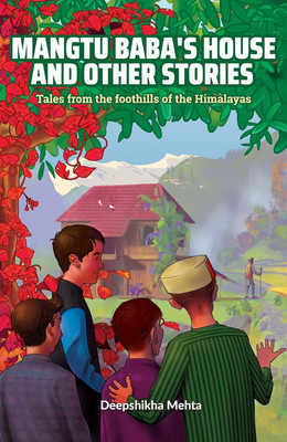 MANGTU BABAS HOUSE AND OTHER STORIES - TALES FROM THE FOOTHILLS OF THE HIMALAYAS(Paperback, Deepshikha Mehta)