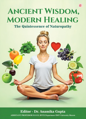 Ancient Wisdom, Modern Healing – The Quintessence of Naturopathy(Paperback, Dr. Anamika Gupta)