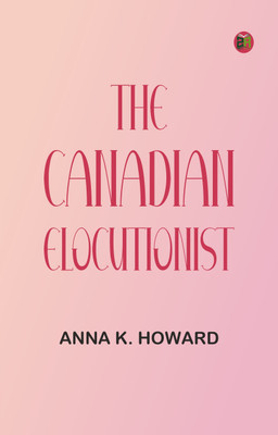 The Canadian Elocutionist(Paperback, Anna K. Howard)