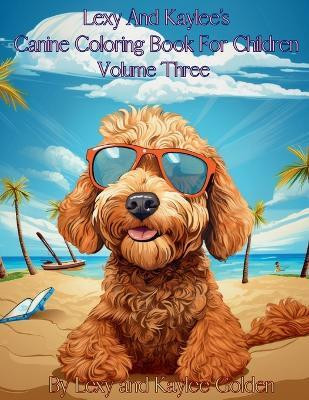 Lexy And Kaylee's Canine Coloring Book For Children Volume Three(English, Paperback, Golden Lexy A)