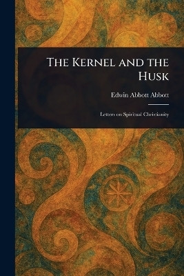 The Kernel and the Husk(English, Paperback, Abbott Edwin Abbott)