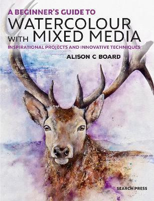 A Beginner's Guide to Watercolour with Mixed Media(English, Paperback, Board Alison C.)
