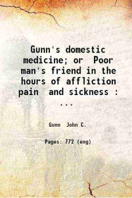 Gunn's domestic medicine; or Poor man's friend in the hours of affliction pain and sickness : intended expressly for the benefit of families in the western and southern states ... contains [Hardcover](Hardcover, Gunn John C.)