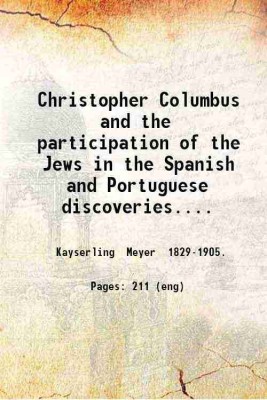 Christopher Columbus and the participation of the Jews in the Spanish and Portuguese discoveries. By M. Kayserling. Translated from the author's manuscript with his sanction and revision b [Hardcover](Hardcover, Kayserling Meyer .)