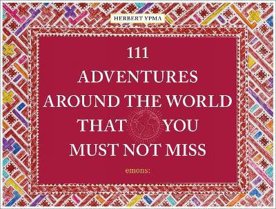 111 Adventures Around the World That You Must Not Miss(English, Hardcover, Ypma Herbert)