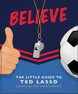 Believe: The Little Guide to Ted Lasso(English, Hardcover, OH)