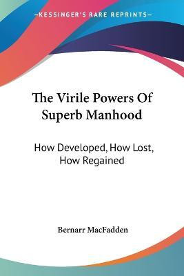 The Virile Powers Of Superb Manhood(English, Paperback, Macfadden Bernarr)