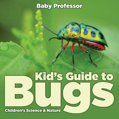Kid's Guide to Bugs - Children's Science & Nature(English, Paperback, Baby Professor)
