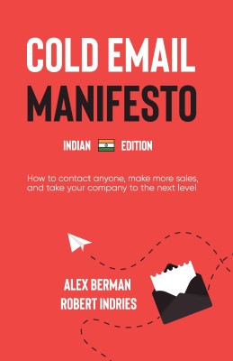 The Cold Email Manifesto  - How to fill your sales pipeline, convert like crazy and level up your business in 90 days or less(Paperback, Alex Berman,Robert Indries)