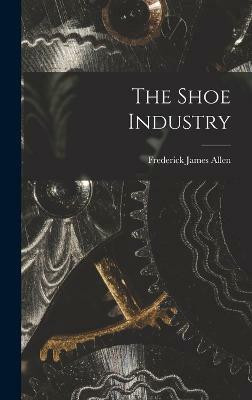 The Shoe Industry(English, Hardcover, Allen Frederick James)