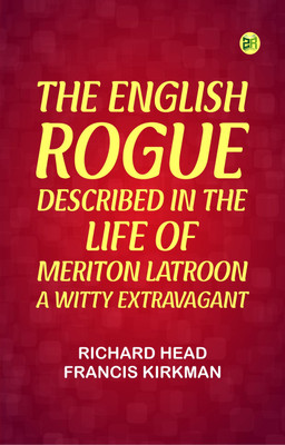 The English Rogue: Described in the Life of Meriton Latroon, a Witty Extravagant(Paperback, Richard Head, Francis Kirkman)