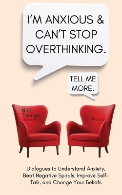 I'm Anxious and Can't Stop Overthinking. Dialogues to Understand Anxiety, Beat Negative Spirals, Improve Self-Talk, and Change Your Beliefs(English, Paperback, Trenton Nick)