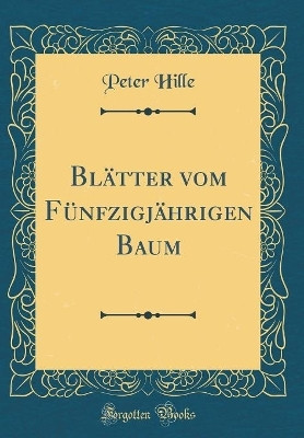 Blaetter Vom Fuenfzigjaehrigen Baum (Classic Reprint)(German, Hardcover, Hille Peter)