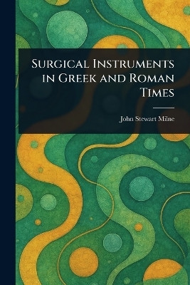 Surgical Instruments in Greek and Roman Times(English, Paperback, Milne John Stewart)