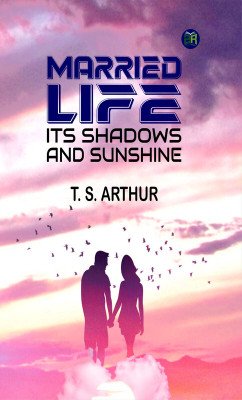 Married Life; Its Shadows and Sunshine(Paperback, T. S. Arthur)