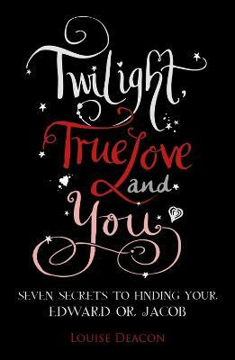 Twilight, True Love and You(English, Electronic book text, Deacon Louise)