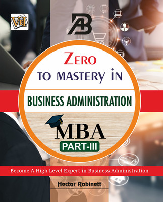 Zero To Mastery In Business Administration (MBA) Part 3- One Of The Best Business Book To Become Zero To Hero In Business Administration, This Amazing Book Covers A-Z MBA Concepts, 2024 Latest Edition(Paperback, Hector Robinett)