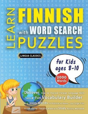 LEARN FINNISH WITH WORD SEARCH PUZZLES FOR KIDS 8 - 10 - Discover How to Improve Foreign Language Skills with a Fun Vocabulary Builder. Find 2000 Words to Practice at Home - 100 Large Print Puzzle Games - Teaching Material, Study Activity Workbook(English, Paperback, Lingua Classics)