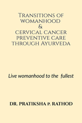 Transitions of womanhood & cervical cancer preventive care through Ayurveda(English, Paperback, Rathod Pratiksha)