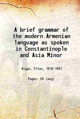 A brief grammar of the modern Armenian language as spoken in Constantinople and Asia Minor 1847 [Hardcover](Hardcover, Elias Riggs)
