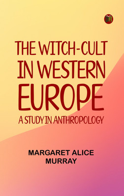 The Witch-cult in Western Europe: A Study in Anthropology(Paperback, Margaret Alice Murray)