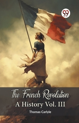The French Revolution A History Vol. III(English, Paperback, Carlyle Thomas)