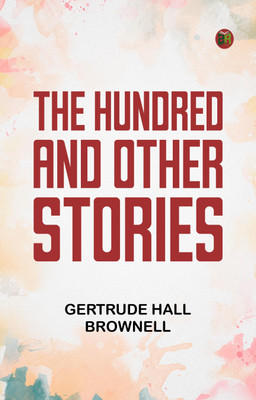 The Hundred, and Other Stories(Paperback, Gertrude Hall Brownell)
