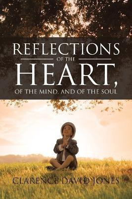 Reflections of the Heart, of the Mind, and of the Soul(English, Paperback, Jones Clarence David)