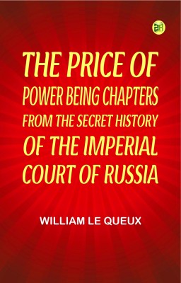 The Price of Power Being Chapters from the Secret History of the Imperial Court of Russia(Paperback, William Le Queux)