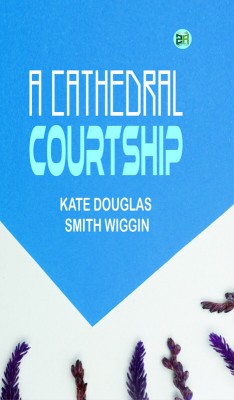 A Cathedral Courtship(Paperback, Kate Douglas Smith Wiggin)