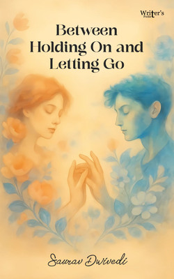 BETWEEN HOLDING ON AND LETTING GO(Paperback, Saurav Dwivedi)