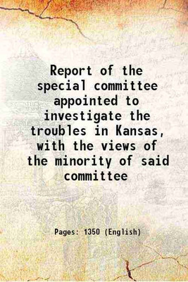 Report of the special committee appointed to investigate the troubles in Kansas, with the views of the minority of said committee 1856 [Hardcover](Hardcover, United States. Congress. House. Committee to Investigate the Troubles in Kansas,Making of America Pr)