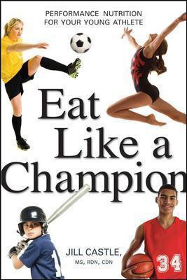 Eat Like a Champion: Performance Nutrition for Your Young Athlete(English, Paperback, Castle Jill)