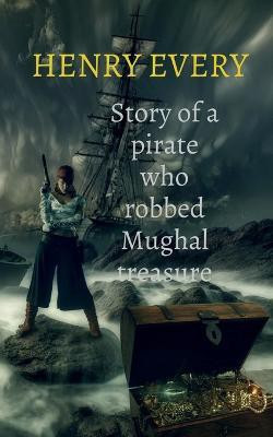 Henry Every  - Story of a pirate who robbed Mughal treasure(English, Paperback, Kumar Golu)