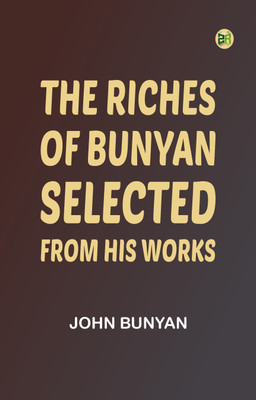 The Riches of Bunyan: Selected from His Works(Paperback, John Bunyan)