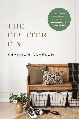 The Clutter Fix - The No-Fail, Stress-Free Guide to Organizing Your Home(English, Paperback, Acheson Shannon)
