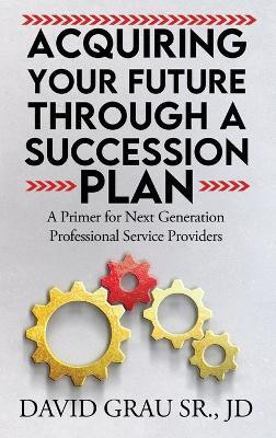 Acquiring Your Future Through a Succession Plan(English, Hardcover, Grau Jd David Sr)
