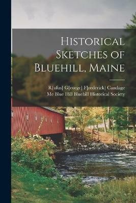 Historical Sketches of Bluehill, Maine(English, Paperback, Candage R[ufus] G[eorge] F[rederick])