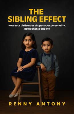 The sibling effect :- How your birth order shapes your personality, Relationship and life(Paperback, RENNY ANTONY)