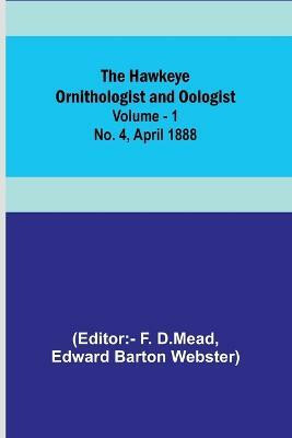 The Hawkeye Ornithologist and Oologist. Vol. 1. No. 4 April 1888(English, Paperback, Barton Webster Edward)