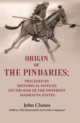 Origin of the Pindaries: Preceded by Historical Notices on the Rise of the Different Mahratta States [Hardcover](Hardcover, John Clunes (Officer, The Honourable East India Company))
